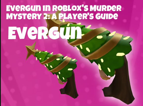 Evergun  in Blox's Murder Mystery 2: A Player's Guide