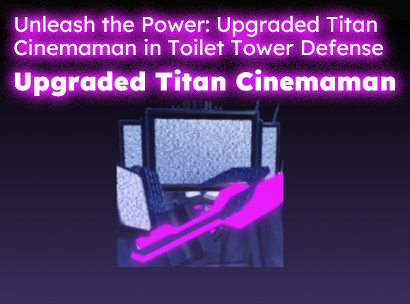 Unleash the Power: Upgraded Titan Cinemaman in Toilet Tower Defense